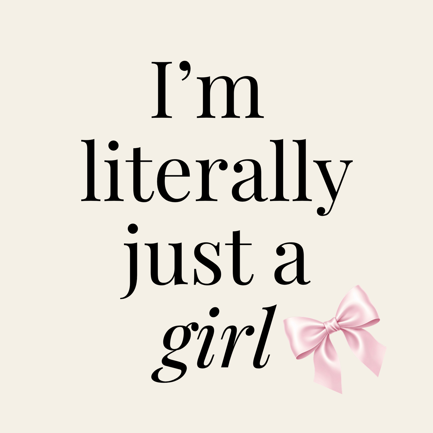I'm literally just a girl