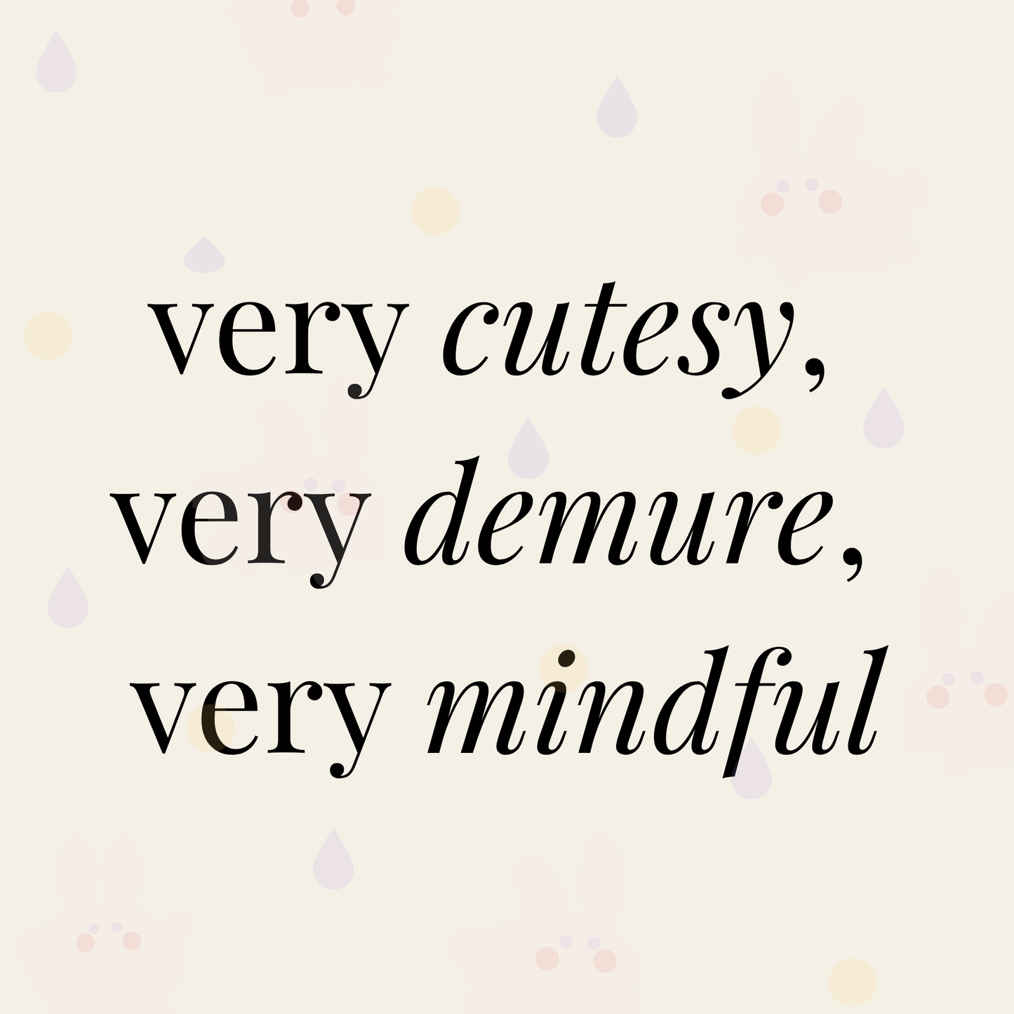 Very cutesy, very demure, very mindful